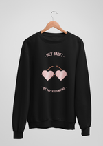 Valentines day Hey babe be my valentine graphic printed Sweatshirt