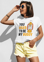 You used to be my buddy graphic printed round neck tshirt