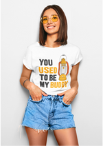 You used to be my buddy graphic printed round neck tshirt